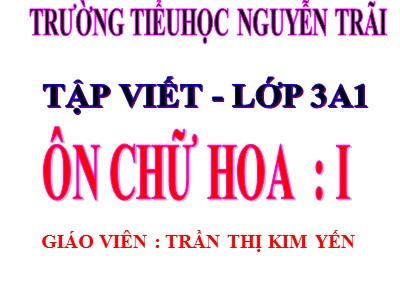 Bài giảng Tập viết Lớp 3 - Ôn chữ hoa: I - Trần Thị Kim Yến