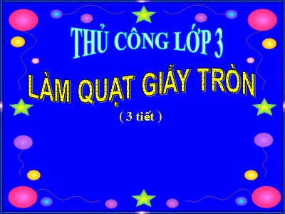 Bài giảng Thủ công 3 - Bài 18: Làm quạt giấy tròn