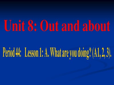 Bài giảng Tiếng Anh 6 - Unit 8: Out and about - Period 44, Lesson 1: A. What are you doing ? (A1, 2, 3)