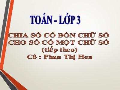 Bài giảng Toán 3 - Bài: Chia số có bốn chữ số cho số có một chữ số (Tiếp theo) - Phan Thị Hoa