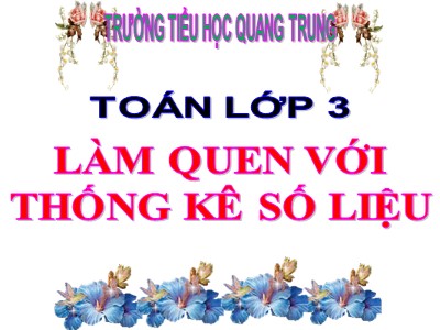 Bài giảng Toán 3 - Bài: Làm quen với thống kê số liệu - Năm học 2020-2021 - Trường Tiểu học Quang Trung