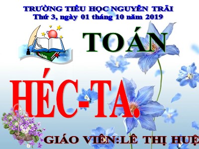 Bài giảng Toán 5 - Bài: Héc-ta - Lê Thị Huệ