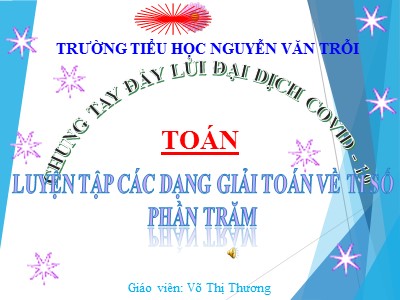 Bài giảng Toán 5 - Bài: Luyện tập các dạng giải toán về tỉ số phần trăm - Võ Thị Thương