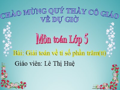 Bài giảng Toán Lớp 5 - Bài: Giải toán về tỉ số phần trăm (Tiếp theo) - Lê Thị Huệ