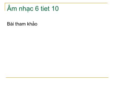 Bài giảng Âm nhạc Lớp 6 - Tiết 10: Âm nhạc thường thức: Nhạc sĩ Lưu Hữu Phước và bài hát “lên đàng”. Tập đọc nhạc: TĐN số 4 - Năm học 2010-2011