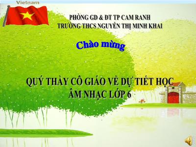 Bài giảng Âm nhạc Lớp 6 - Tiết 10: Học bài hát. Hành khúc tới trường - Trường THCS Nguyễn Thị Minh Khai