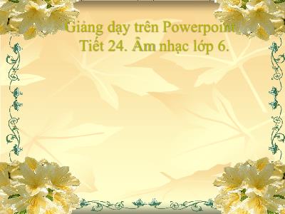 Bài giảng Âm nhạc Lớp 6 - Tiết 24: Ôn tập bài hát: Ngày đầu tiên đi học. Tập đọc nhạc: TĐN số 7