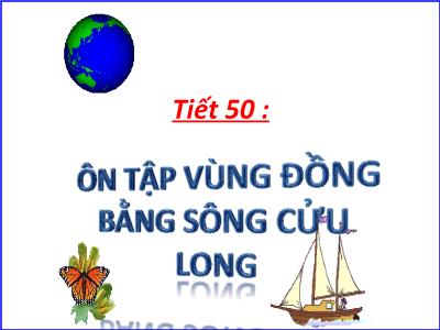 Bài giảng Địa lí Lớp 9 - Tiết 50: Ôn tập Vùng đồng bằng sông Cửu Long