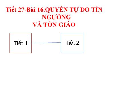 Bài giảng Giáo dục công dân Lớp 7 - Tiết 27, Bài 16: Quyền tự do tín ngưỡng và tôn giáo