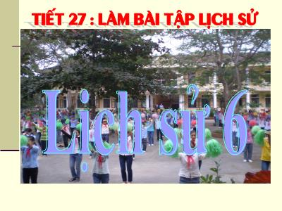 Bài giảng Lịch sử Lớp 6 - Tiết 27+28: Làm bài tập Lịch sử
