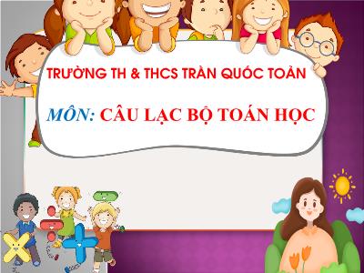 Bài giảng Lớp 2 - Câu lạc bộ Toán: Trò chơi bổ trợ kiến thức về Biểu thức số - Năm học 2022-2023 - Trường TH&THCS Trần Quốc Toản