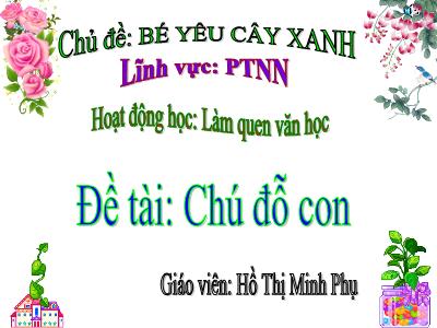 Bài giảng Mầm non Lớp Chồi - Chủ đề: Bé yêu cây xanh. Đề tài: Chú đỗ con - Hồ Thị Minh Phụ