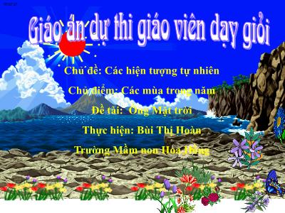 Bài giảng Mầm non Lớp Chồi - Chủ đề: Các hiện tượng tự nhiên. Chủ điểm: Các mùa trong năm. Đề tài: Ông Mặt trời - Bùi Thị Hoàn
