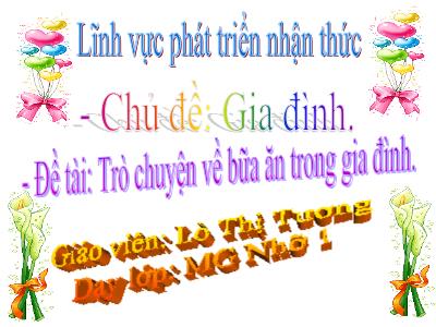 Bài giảng Mầm non Lớp Chồi - Chủ đề: Gia đình. Đề tài: Trò chuyện về bữa ăn trong gia đình - Lò Thị Tương