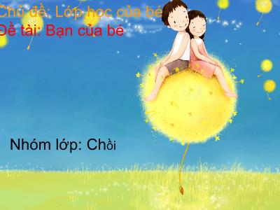 Bài giảng Mầm non Lớp Chồi - Chủ đề: Lớp học của bé. Đề tài: Bạn của bé