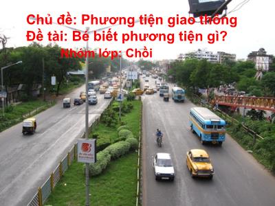 Bài giảng Mầm non Lớp Chồi - Chủ đề: Phương tiện giao thông. Đề tài: Bé biết phương tiện gì?