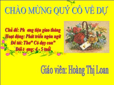Bài giảng Mầm non Lớp Chồi - Chủ đề: Phương tiện giao thông. Đề tài: Thơ Cô dạy con - Hoàng Thị Loan
