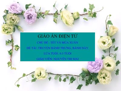 Bài giảng Mầm non Lớp Chồi - Chủ đề: Tết và mùa xuân. Đề tài: Truyện Bánh trưng, Bánh dày - Nguyễn Thị Mai