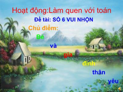 Bài giảng Mầm non Lớp Chồi - Chủ điểm: Bé và gia đình thân yêu. Đề tài: Số 6 vui nhộn