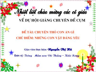 Bài giảng Mầm non Lớp Chồi - Chủ điểm: Những con vật đáng yêu. Đề tài: Chuyện thỏ con ăn gì - Nguyễn Thị Hà