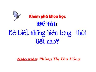 Bài giảng Mầm non Lớp Chồi - Đề tài: Bé biết những hiện tượng thời tiết nào? - Phùng Thị Thu Hằng