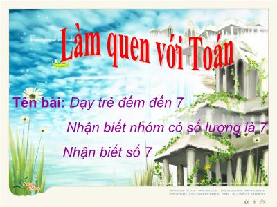 Bài giảng Mầm non Lớp Chồi - Đề tài: Dạy trẻ đếm đến 7. Nhận biết nhóm có số lượng là 7. Nhận biết số 7