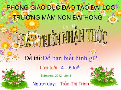 Bài giảng Mầm non Lớp Chồi - Đề tài: Đố bạn biết hình gì? - Năm học 2012-2013 - Trần Thị Trinh