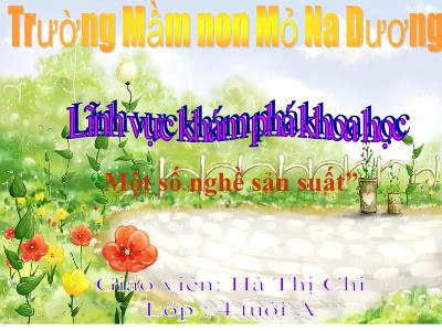 Bài giảng Mầm non Lớp Chồi - Đề tài: Một số nghề sản suất - Hà Thị Chi