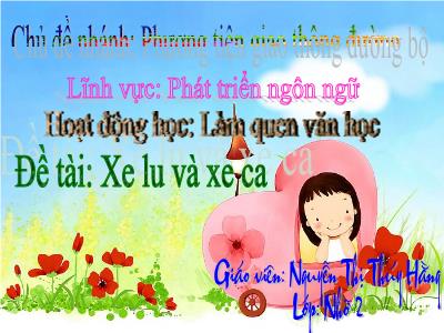 Bài giảng Mầm non Lớp Chồi - Đề tài: Xe lu và xe ca. Chủ đề nhánh: Phương tiện giao thông đường bộ - Nguyễn Thị Thúy Hằng