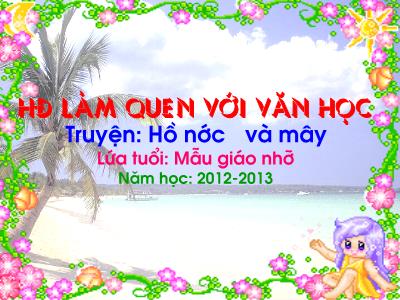 Bài giảng Mầm non Lớp Chồi - Hoạt động: Làm quen với văn học. Truyện: Hồ nước và Mây - Năm học 2012-2013