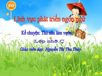 Bài giảng Mầm non Lớp Chồi - Kể chuyện: Thỏ nâu làm vườn - Nguyễn Thị Thu Thủy