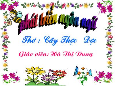 Bài giảng Mầm non Lớp Chồi - Phát triển ngôn ngữ: Thơ Cây Thược Dược - Hà Thị Dung