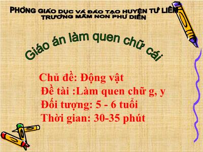 Bài giảng Mầm non Lớp Lá - Chủ đề: Động vật. Đề tài: Làm quen chữ g, y - Trường Mầm non Phú Diễn