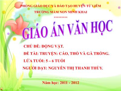 Bài giảng Mầm non Lớp Lá - Chủ đề: Động vật. Đề tài: Truyện Cáo, Thỏ và Gà trống - Năm học 2011-2012 - Nguyễn Thị Thanh Thùy
