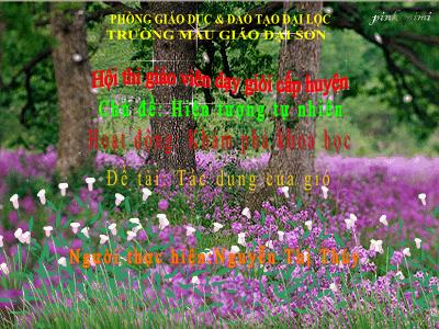 Bài giảng Mầm non Lớp Lá - Chủ đề: Hiện tượng tự nhiên. Đề tài: Tác dụng của gió - Nguyễn Thị Thúy