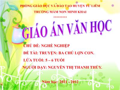 Bài giảng Mầm non Lớp Lá - Chủ đề: Nghề nghiệp. Đề tài: Truyện Ba chú lợn con - Năm học 2011-2012 - Nguyễn Thị Thanh Thùy