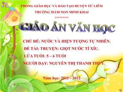 Bài giảng Mầm non Lớp Lá - Chủ đề: Nước và hiện tượng tự nhiên. Đề tài: Truyện Giọt nước tí xíu - Năm học 2011-2012 - Nguyễn Thị Thanh Thùy