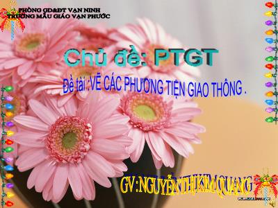 Bài giảng Mầm non Lớp Lá - Chủ đề: Phương tiện giao thông. Đề tài: Vẽ các phương tiện giao thông - Nguyễn Thị Kim Quang