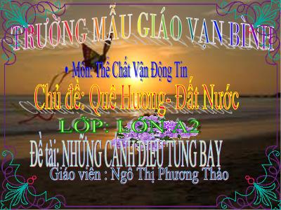 Bài giảng Mầm non Lớp Lá - Chủ đề: Quê Hương-Đất Nước. Đề tài: Những cánh diều tung bay - Ngô Thị Phương Thảo