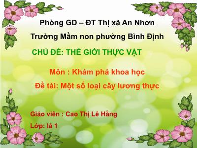 Bài giảng Mầm non Lớp Lá - Chủ đề: Thế giới thực vật. Đề tài: Một số loại cây lương thực. Cao Thị Lê Hằng
