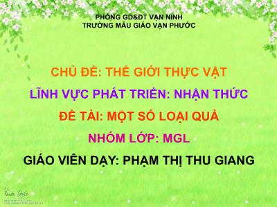 Bài giảng Mầm non Lớp Lá - Chủ đề: Thế giới thực vật. Đề tài: Một số loại quả - Phạm Thị Thu Giang