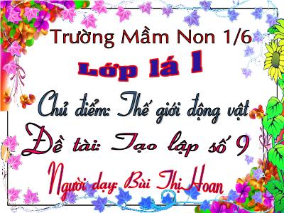 Bài giảng Mầm non Lớp Lá - Chủ điểm: Thế giới động vật. Đề tài: Tạo lập số 9 - Bùi Thị Hoan