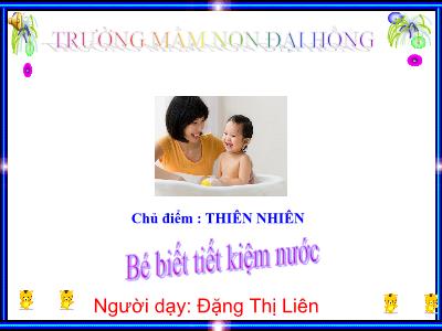 Bài giảng Mầm non Lớp Lá - Chủ điểm: Thiên nhiên. Đề tài: Bé biết tiết kiệm nước - Đặng Thị Liên