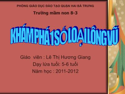 Bài giảng Mầm non Lớp Lá - Đề tài: Khám phá 1 số loại lông vũ - Năm học 2011-2012 - Lê Thị Hương Giang
