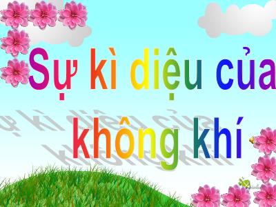 Bài giảng Mầm non Lớp Lá - Đề tài: Sự kì diệu của không khí