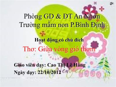 Bài giảng Mầm non Lớp Lá - Đề tài: Thơ Giữa vòng gió thơm - Năm học 2012-2013 - Cao Thị Lê Hằng