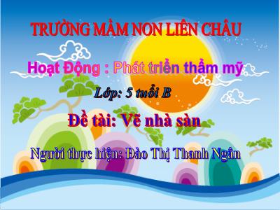 Bài giảng Mầm non Lớp Lá - Đề tài: Vẽ nhà sàn - Đào Thị Thanh Ngân