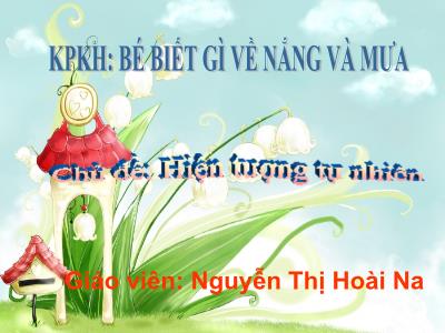 Bài giảng Mầm non Lớp Mầm - Chủ đề: Hiện tượng tự nhiên. Khám phá khoa học: Bé biết gì về nắng và mưa - Nguyễn Thị Hoài Na