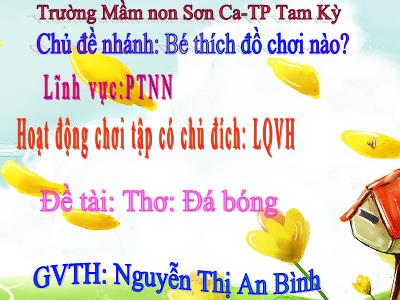 Bài giảng Mầm non Lớp Mầm - Chủ đề nhánh: Bé thích đồ chơi nào?. Đề tài: Thơ Đá bóng - Nguyễn Thị An Bình