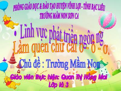 Bài giảng Mầm non Lớp Mầm - Chủ đề: Trường Mầm Non. Đề tài: Làm quen chữ cái o-ô-ơ - Quan Thị Hoàng Mai